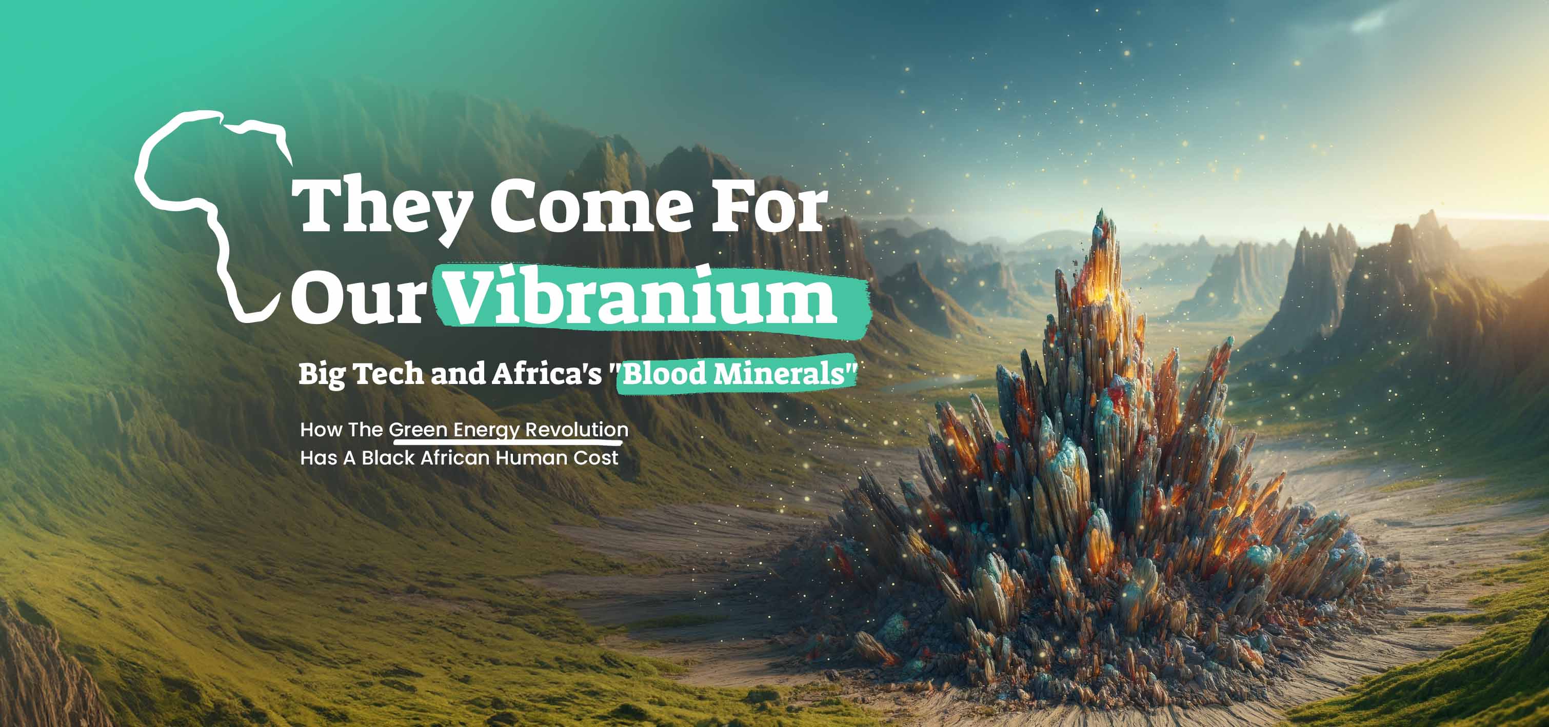 Congo and Africa's Blood minerals show as bright glowing colorful rocks erupting from the ground like vibranium crystals. 